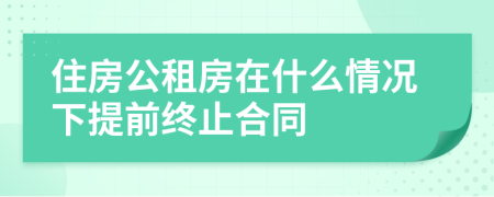 住房公租房在什么情況下提前終止合同