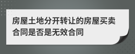 房屋土地分開(kāi)轉(zhuǎn)讓的房屋買(mǎi)賣(mài)合同是否是無(wú)效合同