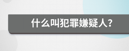 什么叫犯罪嫌疑人？