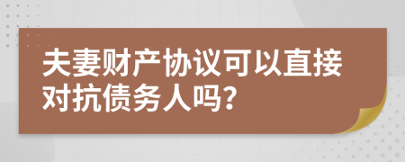 夫妻財產(chǎn)協(xié)議可以直接對抗債務(wù)人嗎？