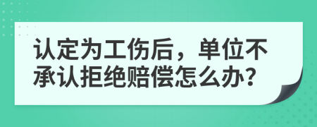 認(rèn)定為工傷后，單位不承認(rèn)拒絕賠償怎么辦？