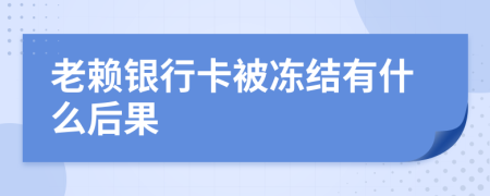 老賴銀行卡被凍結(jié)有什么后果