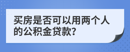 買房是否可以用兩個人的公積金貸款？