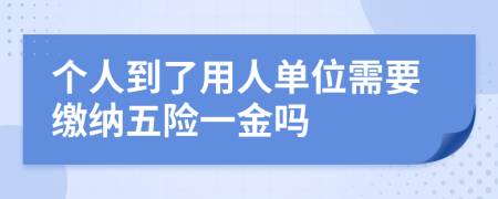 個人到了用人單位需要繳納五險一金嗎