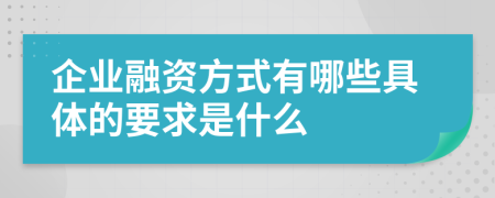企業(yè)融資方式有哪些具體的要求是什么