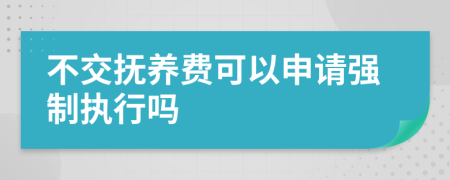 不交撫養(yǎng)費(fèi)可以申請(qǐng)強(qiáng)制執(zhí)行嗎