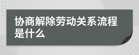 協(xié)商解除勞動關(guān)系流程是什么