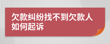 欠款糾紛找不到欠款人如何起訴