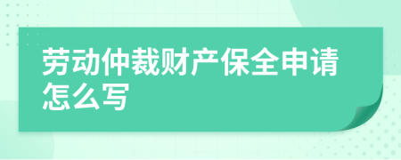 勞動仲裁財產保全申請怎么寫