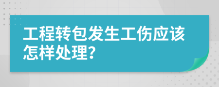 工程轉(zhuǎn)包發(fā)生工傷應(yīng)該怎樣處理？