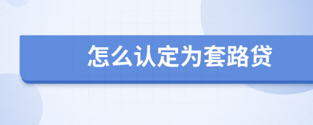 怎么認(rèn)定為套路貸