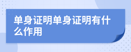 單身證明單身證明有什么作用