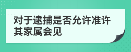 對于逮捕是否允許準(zhǔn)許其家屬會見