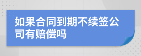 如果合同到期不續(xù)簽公司有賠償嗎