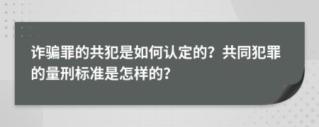 詐騙罪的共犯是如何認定的？共同犯罪的量刑標準是怎樣的？