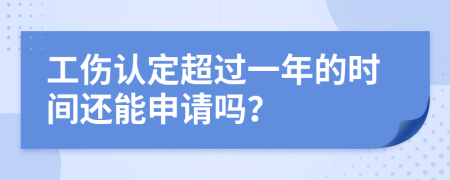 工傷認(rèn)定超過(guò)一年的時(shí)間還能申請(qǐng)嗎？