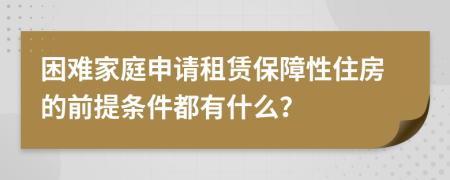 困難家庭申請(qǐng)租賃保障性住房的前提條件都有什么？