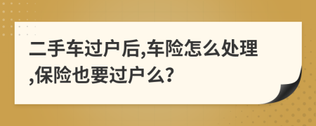 二手車(chē)過(guò)戶(hù)后,車(chē)險(xiǎn)怎么處理,保險(xiǎn)也要過(guò)戶(hù)么？