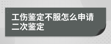工傷鑒定不服怎么申請二次鑒定