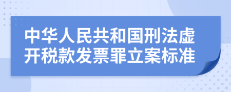 中華人民共和國(guó)刑法虛開(kāi)稅款發(fā)票罪立案標(biāo)準(zhǔn)