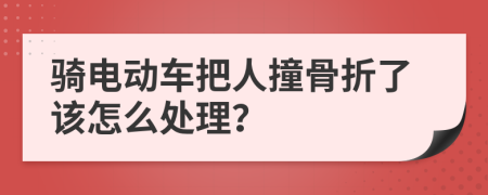 騎電動車把人撞骨折了該怎么處理？