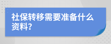 社保轉(zhuǎn)移需要準備什么資料？