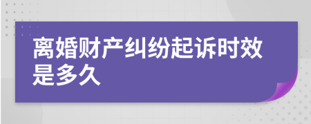 離婚財產糾紛起訴時效是多久