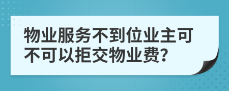 物業(yè)服務(wù)不到位業(yè)主可不可以拒交物業(yè)費(fèi)？