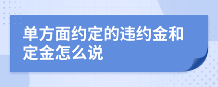 單方面約定的違約金和定金怎么說(shuō)