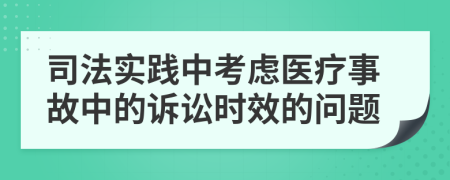 司法實(shí)踐中考慮醫(yī)療事故中的訴訟時(shí)效的問題
