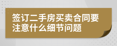簽訂二手房買賣合同要注意什么細(xì)節(jié)問題