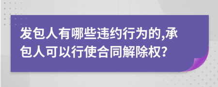 發(fā)包人有哪些違約行為的,承包人可以行使合同解除權？