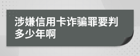 涉嫌信用卡詐騙罪要判多少年啊