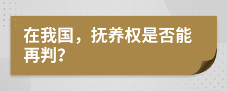 在我國(guó)，撫養(yǎng)權(quán)是否能再判？