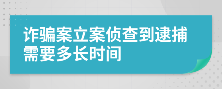 詐騙案立案偵查到逮捕需要多長時間