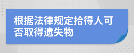根據(jù)法律規(guī)定拾得人可否取得遺失物