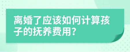 離婚了應(yīng)該如何計(jì)算孩子的撫養(yǎng)費(fèi)用？