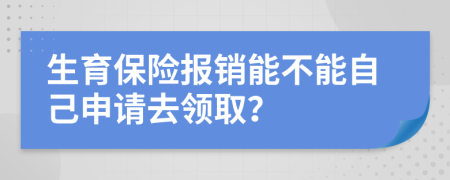 生育保險(xiǎn)報(bào)銷能不能自己申請(qǐng)去領(lǐng)取？