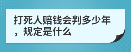 打死人賠錢會判多少年，規(guī)定是什么