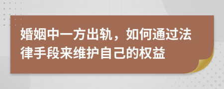 婚姻中一方出軌，如何通過法律手段來維護(hù)自己的權(quán)益