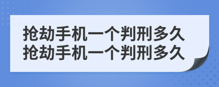 搶劫手機(jī)一個(gè)判刑多久搶劫手機(jī)一個(gè)判刑多久