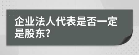 企業(yè)法人代表是否一定是股東？