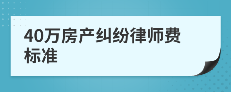 40萬房產(chǎn)糾紛律師費(fèi)標(biāo)準(zhǔn)