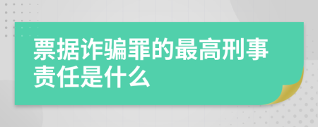 票據(jù)詐騙罪的最高刑事責(zé)任是什么
