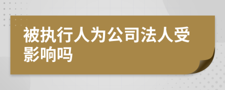 被執(zhí)行人為公司法人受影響嗎