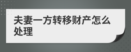 夫妻一方轉(zhuǎn)移財(cái)產(chǎn)怎么處理