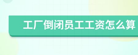 工廠倒閉員工工資怎么算