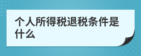 個(gè)人所得稅退稅條件是什么