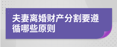 夫妻離婚財產(chǎn)分割要遵循哪些原則