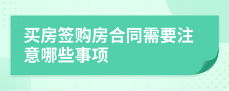 買房簽購房合同需要注意哪些事項